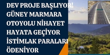 Güney Marmara Otoyolu Projesi Resmen Başlıyor İstimlak Bedelleri Ödeniyor