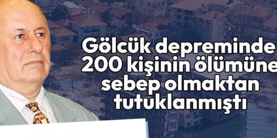 17 Ağustos Depremi'nin Sembol İsmiydi Yaklaşık 200 Kişinin Ölümünden Sorumlu Tutulan Müteahhit Veli Göçer Hayatını Kaybetti