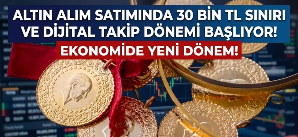 Altın Alım Satımında 30 Bin TL Sınırı Ve Dijital Takip Dönemi Başlıyor