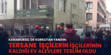 Karamürsel'de Korkutan Yangın Tersane İşçilerinin Kaldığı Ev Alevlere Teslim Oldu