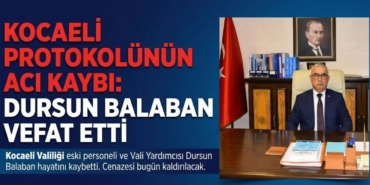Kocaeli Protokolünün Acı Kaybı Dursun Balaban Vefat Etti