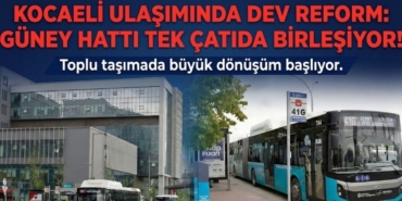 Kocaeli Ulaşımında Dev Reform Güney Hattı Tek Çatıda Birleşiyor!