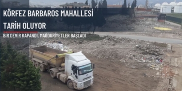 Körfez Barbaros Mahallesi Tarih Oluyor Bir Devir Kapandı, Mağduriyetler Başladı