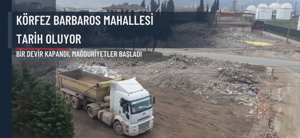 Körfez Barbaros Mahallesi Tarih Oluyor Bir Devir Kapandı, Mağduriyetler Başladı